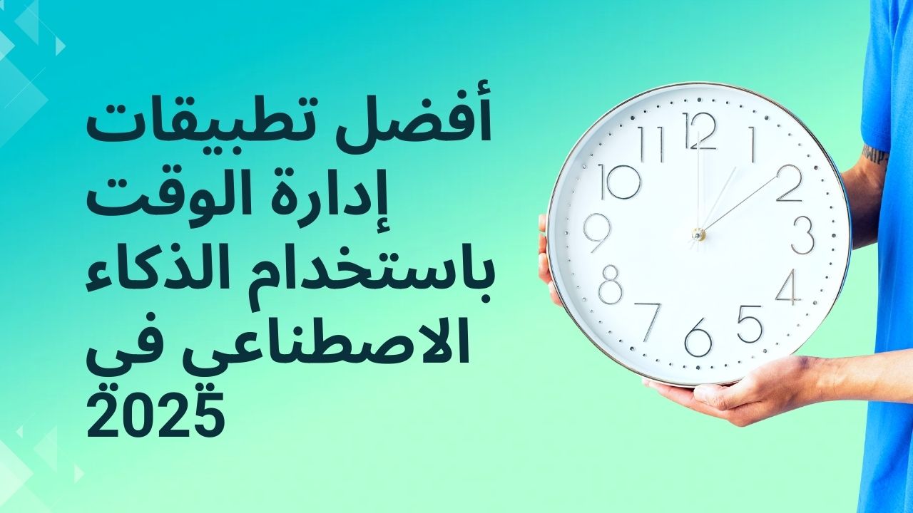 أفضل تطبيقات إدارة الوقت باستخدام الذكاء الاصطناعي في 2025