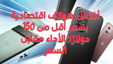 أفضل هواتف اقتصادية بسعر أقل من 150 دولارًا الأداء مقابل السعر