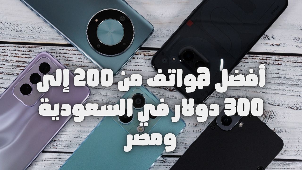 استكشف أفضل هواتف من 200 إلى 300 دولار في السعودية ومصر مع مواصفات وأسعار 2025 من تقنية عرب!